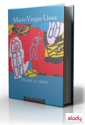 Mario Vargas Llosa: Orasul si cainii